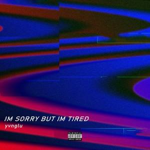 I'm Sorry, But I'm Tired (Explicit)