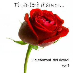 Ti parlerò d'amor, Vol. 1 (Le canzoni dei ricordi)