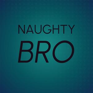 Naughty Bro