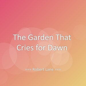 The Garden That Cries for Dawn