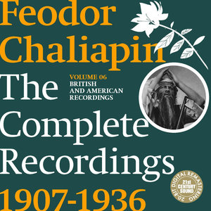 Chaliapin: The Complete Recordings 1907-1936 Volume 6. British and American Recordings