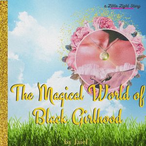 The Magical World of Black Girlhood (Explicit)