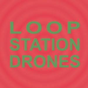 Loop Station Drones