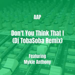 Don't You Think That I (Dj TobaSoba Remix|Explicit)