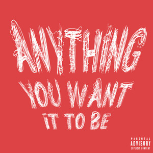 Anything You Want It to Be (Explicit)