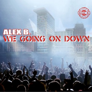Alex B - We Going On Down (Club Mix)