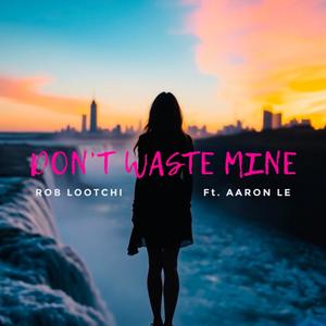 Don't Waste Mine (feat. Aaron Le)