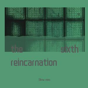 the sixth reincarnation