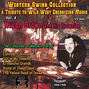 Western Swing Collection : a Tribute to Wild West Energizing Music :15 Vol. Vol. 4 : Milton Brown and His Brownies "Cofounder of Western Swing (50 Successes - 1936-1956)