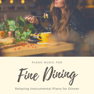 Piano Music for Fine Dining: Relaxing Instrumental Piano for Dinner