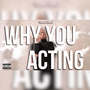 WHY YOU ACTING (Explicit)