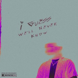 I Guess We'll Never Know (Explicit)