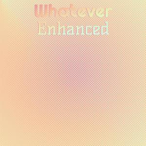 Whatever Enhanced