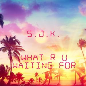 What R U Waiting For