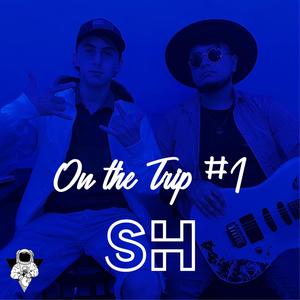 On The Trip Session #1: SH (feat. SH) [Explicit]