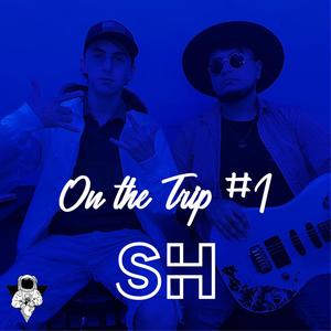 On The Trip Session #1: SH (feat. SH) (Explicit)