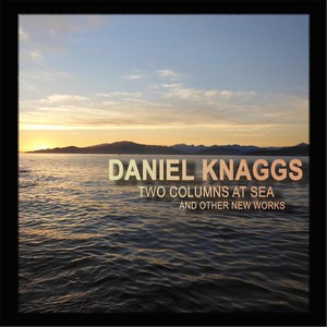 Daniel Knaggs: Two Columns at Sea and Other New Works