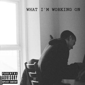 What I'm Working On (Explicit)