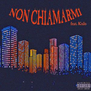 NON CHIAMARMI(feat. Kolo) (Explicit)