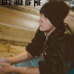 Get Rid Of Me (Explicit)