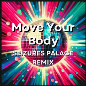 Move Your Body (Seizures Palace Remix)