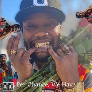 Per Chance, We Have (Explicit)