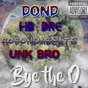 Bye the O (feat. Unk Bro, Dond, Hb Dre) [Explicit]