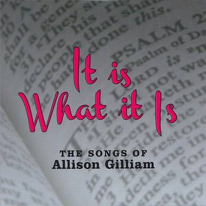 It Is What It Is: The Songs of Allison Gilliam