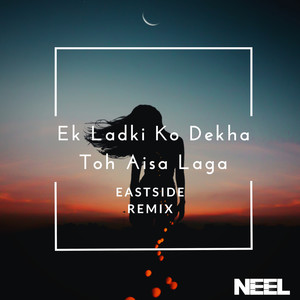 Ek Ladki Ko Dekha Toh Aisa Laga (Eastside Remix)