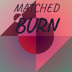 Matched Burn