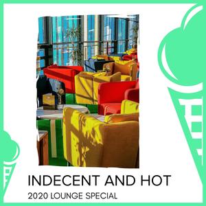 Indecent And Hot - 2020 Lounge Special