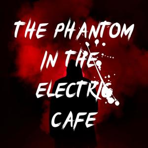 The Phantom In The Electric Cafe