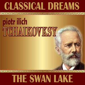 Piotr Ilich Tchaikovsky: Classical Dreams. The Swan Lake