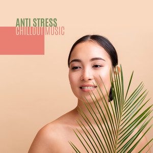 Anti Stress Chillout Music: Relaxing Songs, Stress Relief, Chillout Techniques for Anxiety