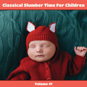 Classical Slumber Time For Children, Vol. 47