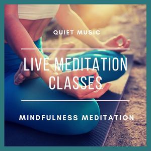 Live Meditation Classes: Quiet Music for Calm, Centered and Focused Mindfulness Meditation