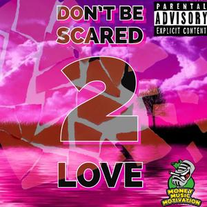 Dont Be Scared To Love (Explicit)