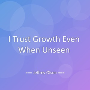 Jeffrey Olson - I Trust Growth Even When Unseen