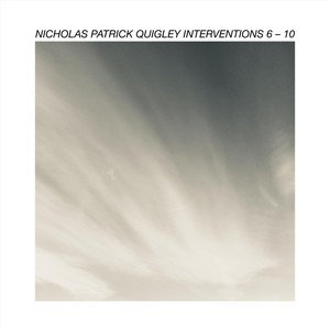 Nicholas Patrick Quigley: Interventions 6 – 10