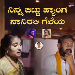 Ninna Bittu Haynga Naanirali Geleya