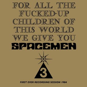 For All The ****ed-Up Children Of This World We Give You Spacemen 3 (First Ever Recording Session, 1984)