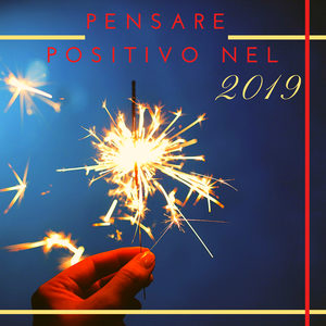 Pensare Positivo nel 2019 - Canzoni per Stimolare una Mente Positiva e Rilassarsi per l'Anno Nuovo