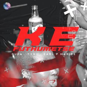 Ke Futhumetse (feat. Earl P Maribe & Tyro) [Explicit]