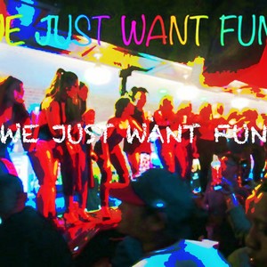 We Just Want Fun (Explicit)