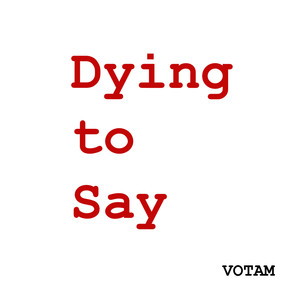 Dying to Say (VOTAM)