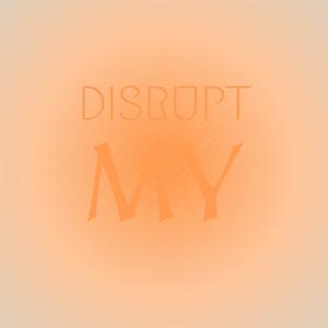 Disrupt My