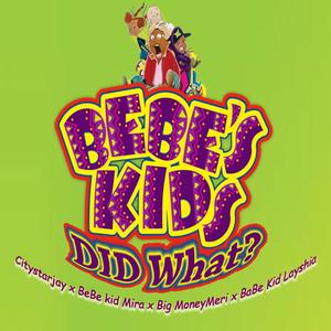 BeBe Kids Did What (feat. CitystarJay, Bebekid Layshia, Bebekid Mira & BigMoney Meri)