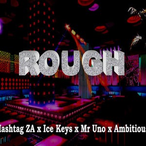 Rough (feat. Hashtag SA, Ambitious & Mr Uno)