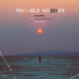 Trouble nobody (feat. Johnrichkid, E.random & MickyD) [Explicit]