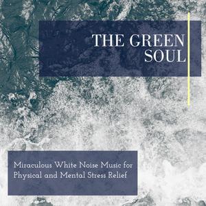 The Green Soul - Miraculous White Noise Music for Physical and Mental Stress Relief